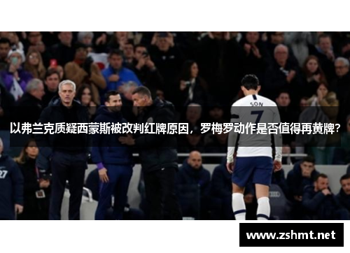 以弗兰克质疑西蒙斯被改判红牌原因，罗梅罗动作是否值得再黄牌？
